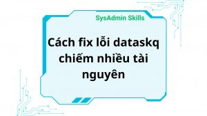 Cách Fix Lỗi Dataskq Chiếm Nhiều Tài Nguyên