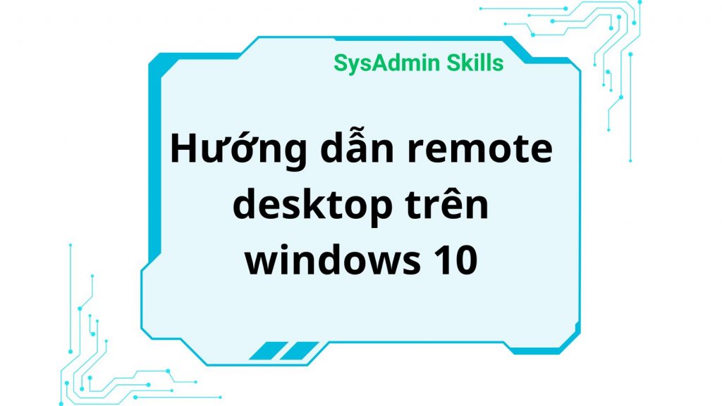 Hướng Dẫn Remote Desktop Trên Windows 10