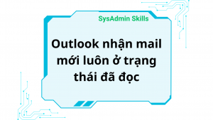 Outlook Nhận Mail Mới Luôn Ở Trạng Thái Đã Đọc