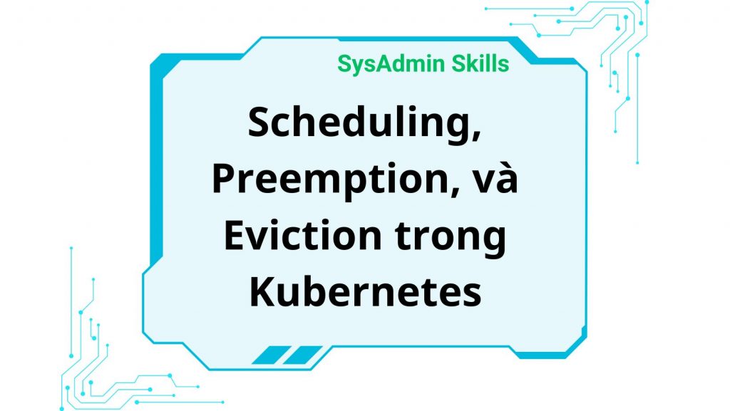 Scheduling, Preemption, Và Eviction Trong Kubernetes