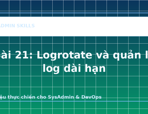 Bài 21: Logrotate và quản lý log dài hạn - ảnh bìa bài viết SysAdmin Skills