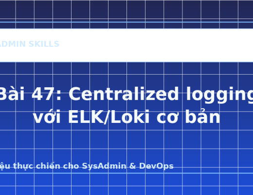 Bài 47: Centralized logging với ELK/Loki cơ bản - ảnh bìa bài viết SysAdmin Skills