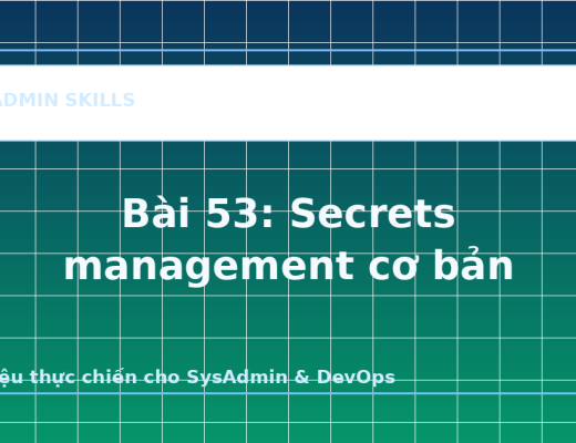 Bài 53: Secrets management cơ bản - ảnh bìa bài viết SysAdmin Skills