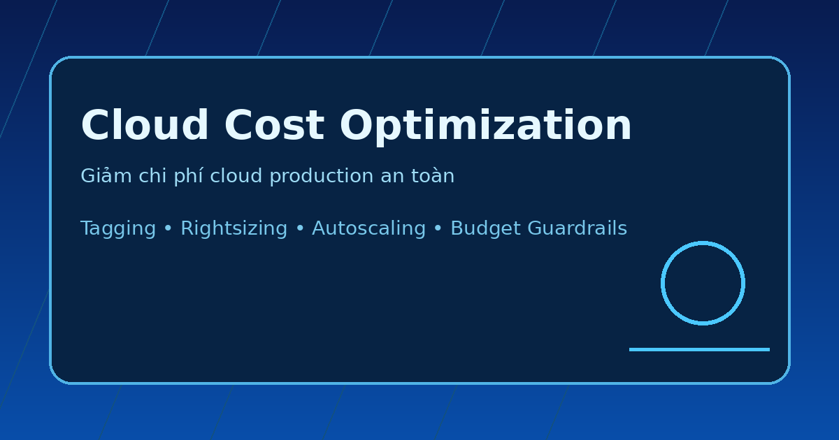 Cloud Cost Optimization: Giảm chi phí cloud mà không làm yếu production