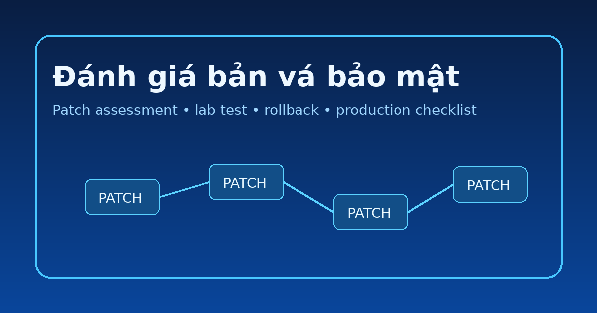 Đánh giá bản vá bảo mật trước khi triển khai: quy trình thực chiến cho đội IT