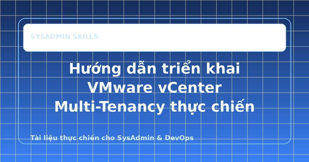 Hướng dẫn triển khai VMware vCenter Multi-Tenancy thực chiến