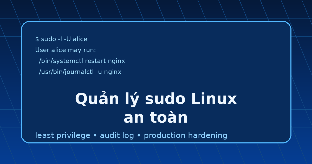 Quản lý sudo Linux an toàn: phân quyền admin, audit lệnh và giảm rủi ro production