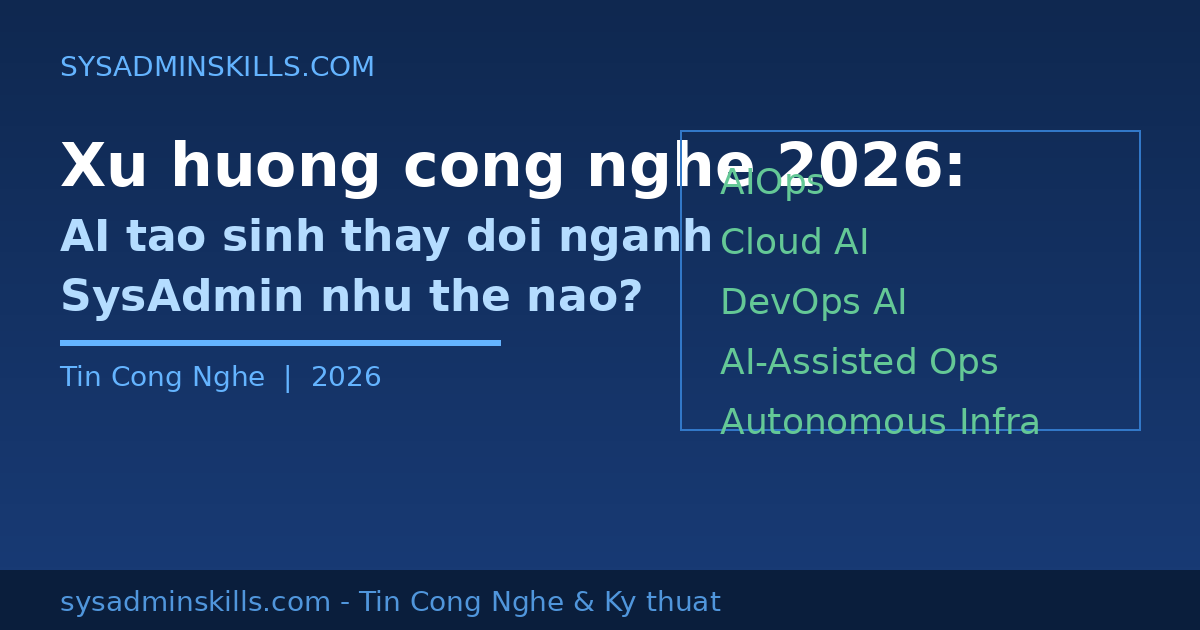 Xu hướng công nghệ 2026: AI tạo sinh thay đổi ngành Sysadmin như thế nào?