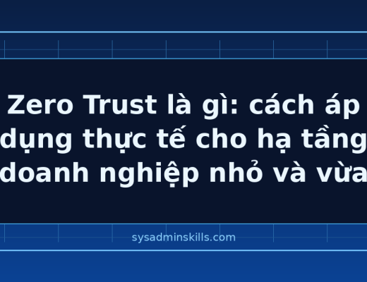 Zero Trust là gì và cách áp dụng thực tế cho hạ tầng doanh nghiệp nhỏ và vừa